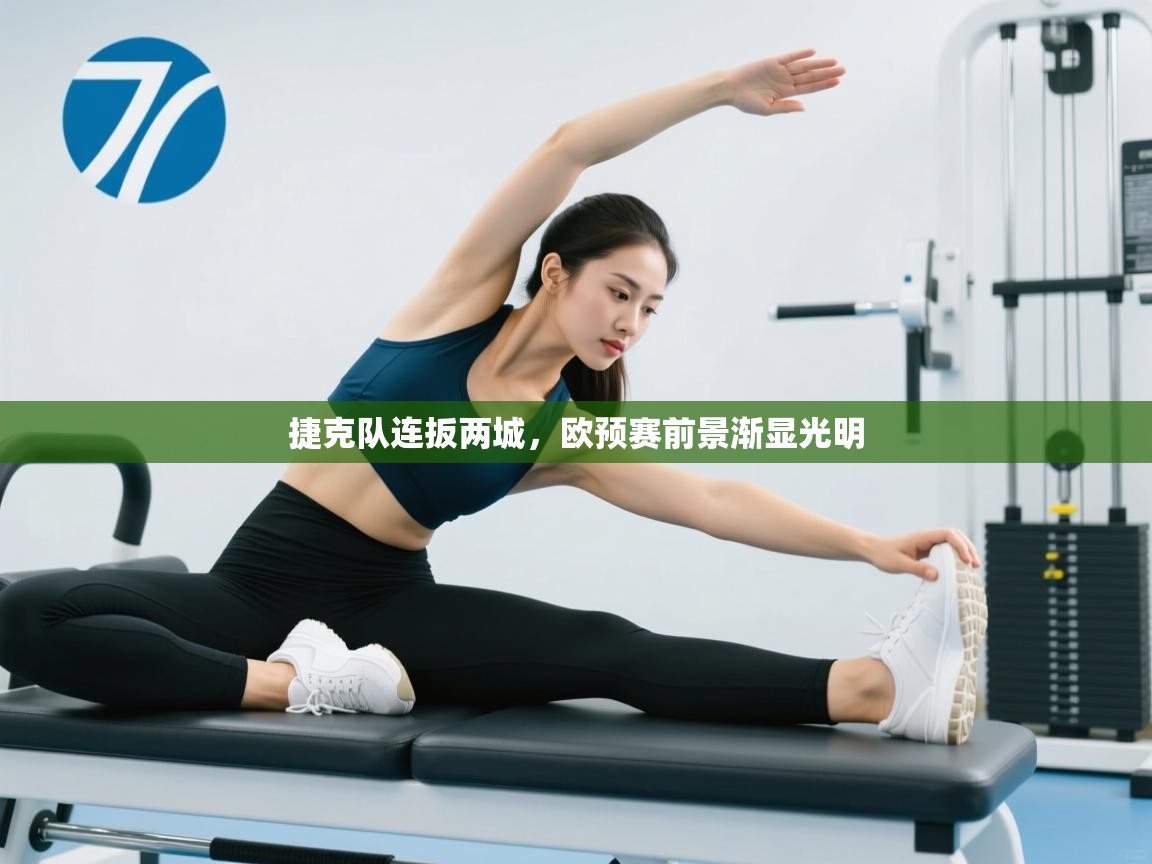 捷克队连扳两城，欧预赛前景渐显光明