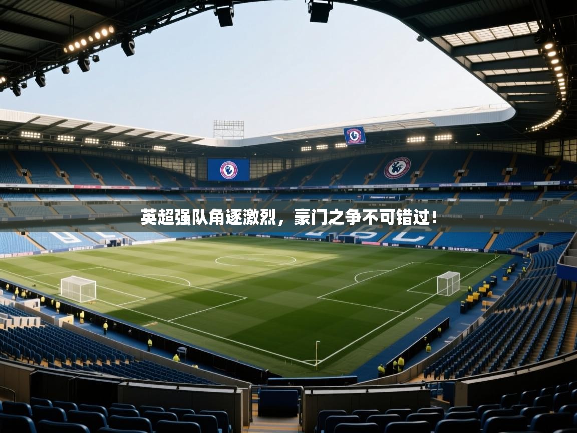 英超强队角逐激烈，豪门之争不可错过！