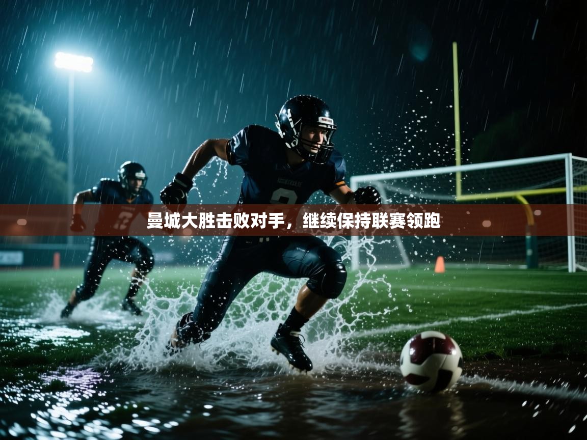 曼城大胜击败对手，继续保持联赛领跑