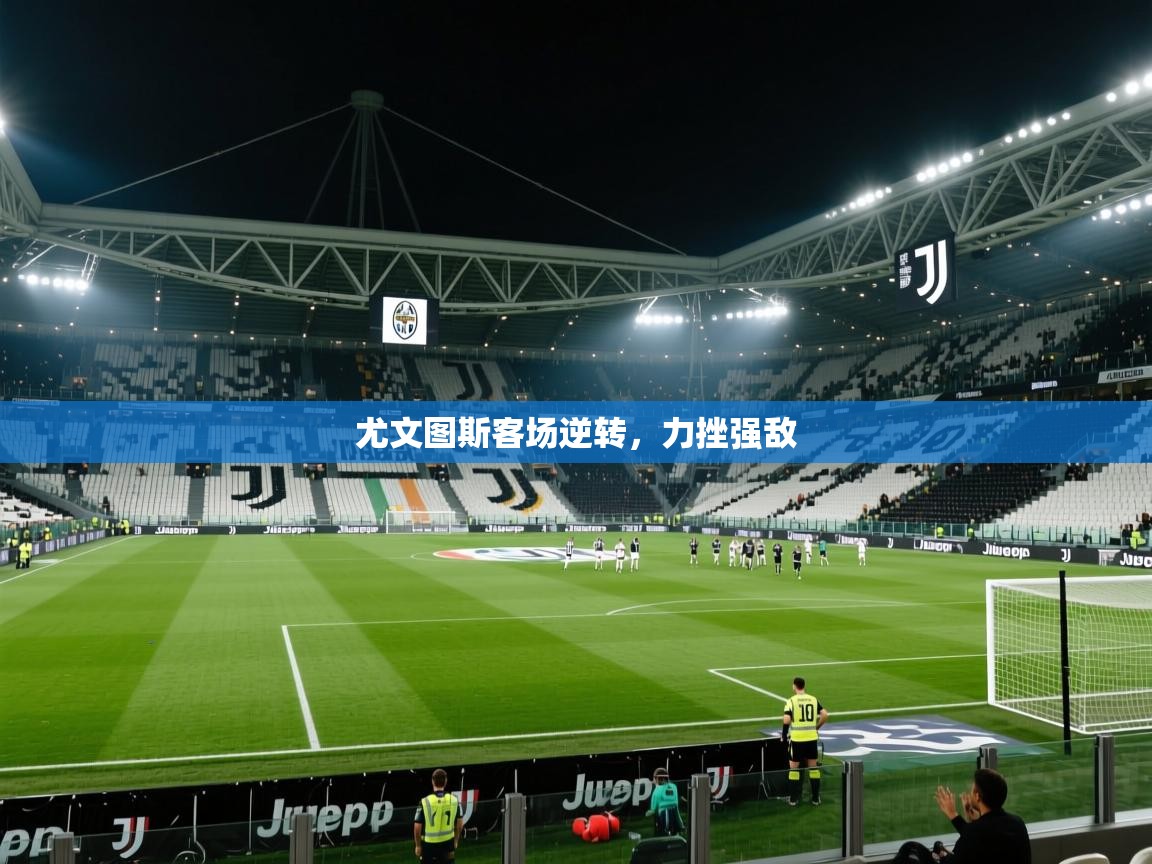 尤文图斯客场逆转，力挫强敌
