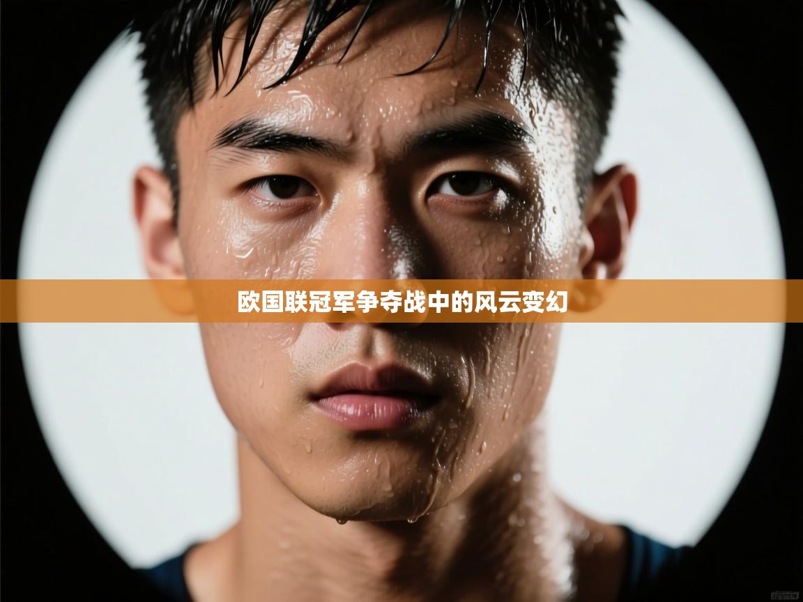 欧国联冠军争夺战中的风云变幻
