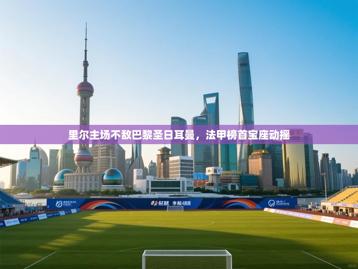 里尔主场不敌巴黎圣日耳曼，法甲榜首宝座动摇  第2张