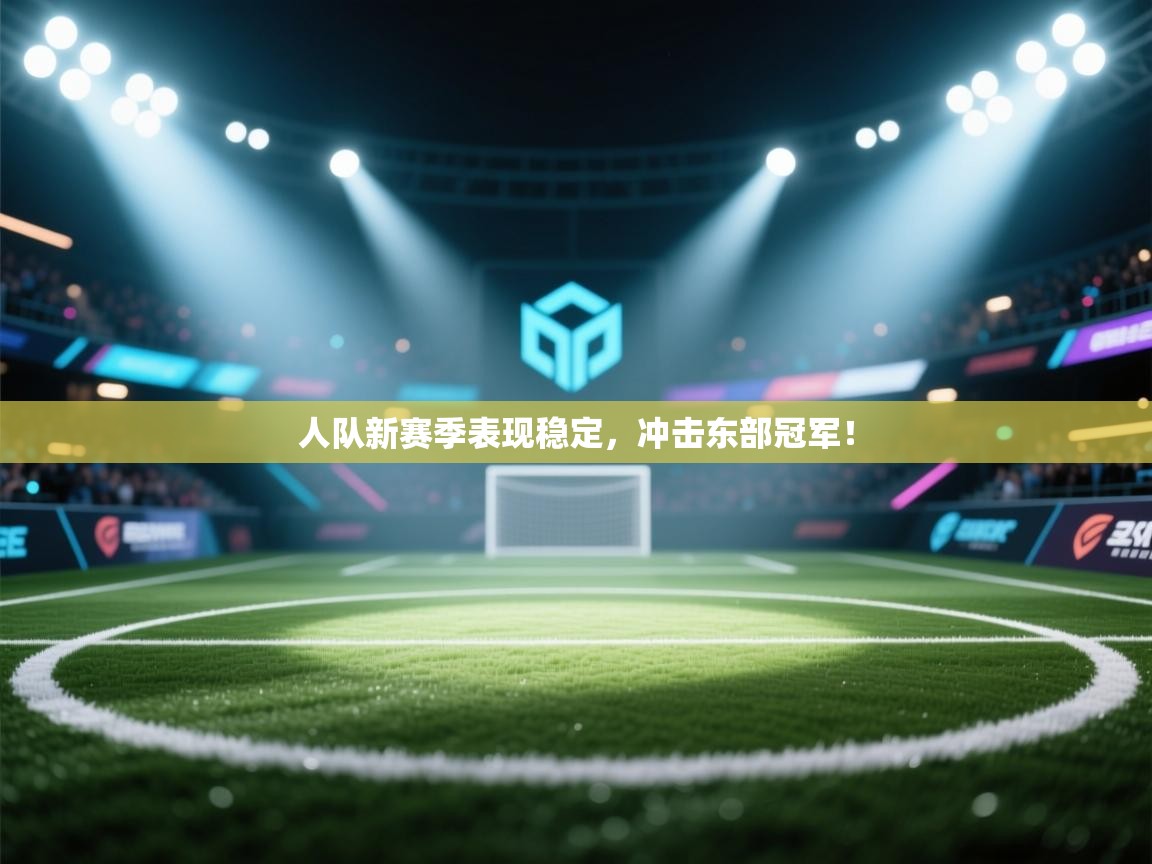 人队新赛季表现稳定，冲击东部冠军！  第2张